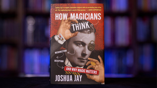 How Magicians Think by Joshua Jay